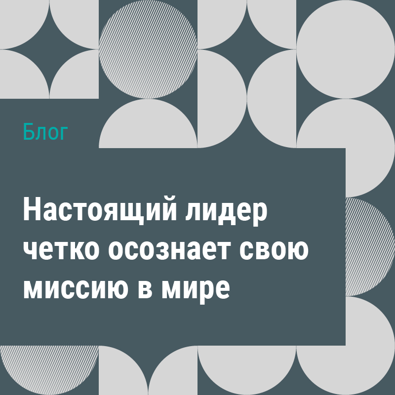 Блог «Настоящий лидер четко осознает свою миссию в мире»